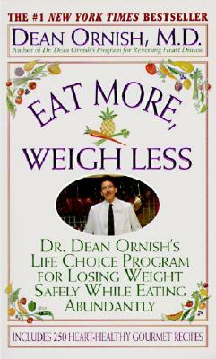 Eat More, Weigh Less: Dr. Dean Ornish's Program for Losing Weight Safely While Eating Abundantly by Dean Ornish