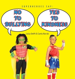 Superheroes Say No To Bullying Yes To Kindness by Carla Norde, Lolo Smith
