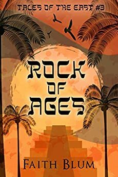 Rock of Ages (Tales of the East Book 3) by Kelsey Bryant, Faith Blum