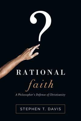 Rational Faith: A Philosopher's Defense of Christianity by Stephen T. Davis