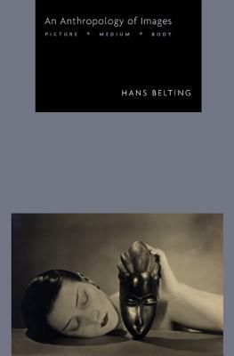 An Anthropology of Images: Picture, Medium, Body by Hans Belting