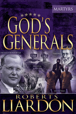 God's Generals the Martyrs, Volume 6 by Roberts Liardon