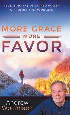 More Grace, More Favor: Releasing the Untapped Power of Humility in Your Life by Andrew Wommack