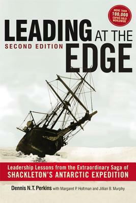 Leading at the Edge: Leadership Lessons from the Extraordinary Saga of Shackleton's Antarctic Expedition by Dennis Perkins