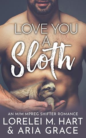 Love You A Sloth by Aria Grace, Lorelei M. Hart