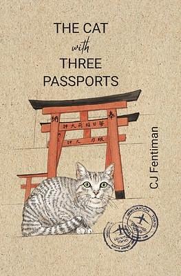 The Cat with Three Passports: What a Japanese cat taught me about an old culture and new beginnings by C.J. Fentiman, C.J. Fentiman