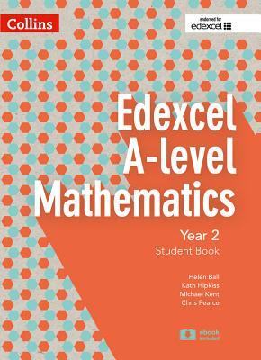 Collins Edexcel A-Level Mathematics - Edexcel A-Level Mathematics Student Book Year 2 by Chris Pearce, Helen Ball, Michael Kent