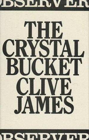 The crystal bucket: Television criticism from the Observer, 1976-79 by Clive James, Clive James