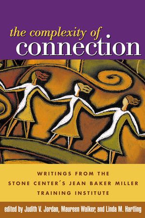 The Complexity of Connection: Writings from the Stone Center's Jean Baker Miller Training Institute by Judith V. Jordan, Maureen Walker, Linda M. Hartling