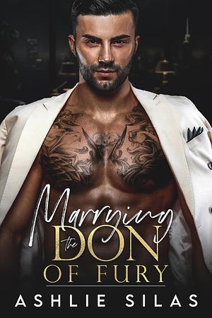 Marrying the Don of Fury : An Enemies to Lovers Mafia Romance by Ashlie Silas, Ashlie Silas