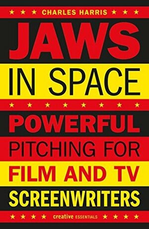 Jaws In Space: Powerful Pitching for Film and TV Screenwriters (Creative Essentials) by Charles Harris