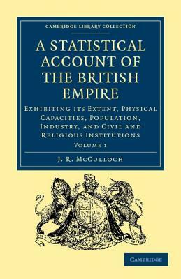 A Statistical Account of the British Empire - Volume 1 by J. R. McCulloch