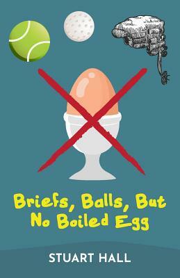 Briefs, Balls, But No Boiled Egg by Stuart Hall