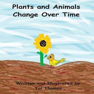 Plants and Animals Change Over Time by Toi Thomas