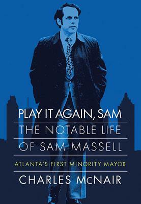 Play It Again, Sam: The Notable Life of Sam Massell, Atlanta's First Minority Mayor by Charles McNair