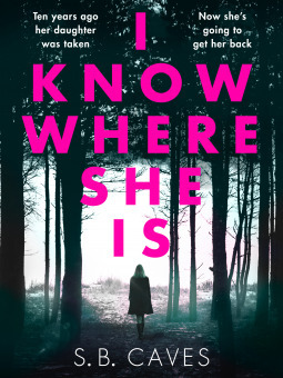 I Know Where She Is by S.B. Caves