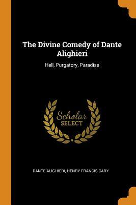 The Divine Comedy of Dante Alighieri: Hell, Purgatory, Paradise by Henry Francis Cary, Dante Alighieri