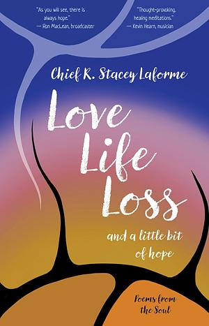 Love Life Loss and a little bit of hope: Poems from the Soul by Chief R. Stacey Laforme