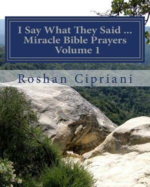 I Say What They Said - Miracle Bible Prayers Volume 1 by Roshan Cipriani