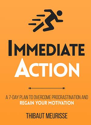 Immediate Action : A 7-Day Plan to Overcome Procrastination and Regain Your Motivation by Thibaut Meurisse