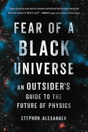 FEAR OF A BLACK UNIVERSE: An Outsider's Guide to the Future of Physics by Stephon Alexander