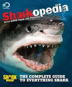 Discovery Channel Sharkopedia: The Complete Guide to Everything Shark by Discovery Channel