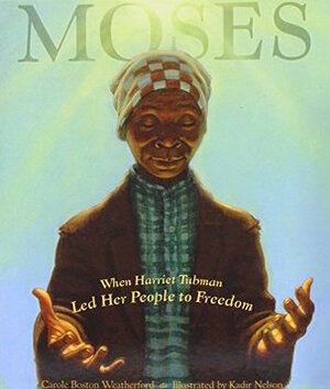 Moses: When Harriet Tubman Led Her People to Freedom by Kadir Nelson, Carole Boston Weatherford