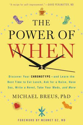 The Power of When: Discover Your Chronotype--And Learn the Best Time to Eat Lunch, Ask for a Raise, Have Sex, Write a Novel, Take Your Me by Michael Breus