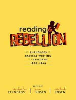 Reading and Rebellion: An Anthology of Radical Writing for Children 1900-1960 by Jane Rosen, Michael Rosen, Kimberley Reynolds