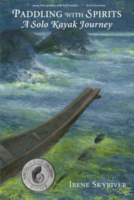 Paddling with Spirits: A Solo Kayak Journey by Irene Skyriver
