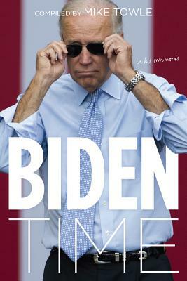 Biden Time: Crazy Uncle Joe in His Own Words by Mike Towle