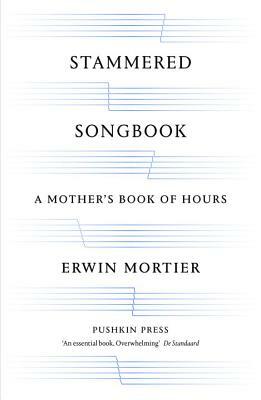 Stammered Songbook: A Mother's Book of Hours by Erwin Mortier