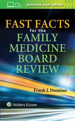 Fast Facts for Family Medicine Board Review by Frank J. Domino