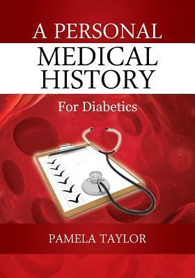 A Personal Medical History: For Diabetics by Pamela Taylor