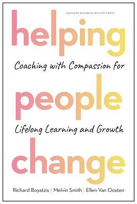 Helping People Change: Coaching with Compassion for Lifelong Learning and Growth by Melvin L. Smith, Ellen Van Oosten, Richard Boyatzis