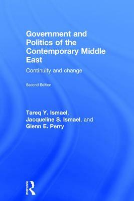 Government and Politics of the Contemporary Middle East: Continuity and change by Jacqueline S. Ismael, Glenn Perry, Tareq Y. Ismael