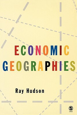 Economic Geographies: Circuits, Flows and Spaces by Ray Hudson