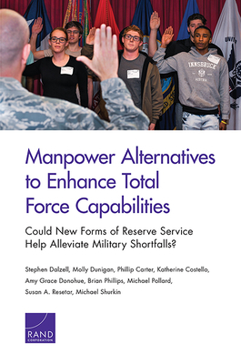 Manpower Alternatives to Enhance Total Force Capabilities: Could New Forms of Reserve Service Help Alleviate Military Shortfalls? by Phillip Carter, Stephen Dalzell, Molly Dunigan