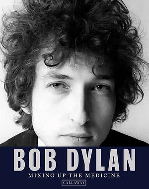 Bob Dylan: Mixing Up the Medicine by Mark Davidson