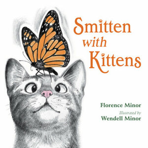 Smitten with Kittens by Wendell Minor, Florence Friedmann Minor