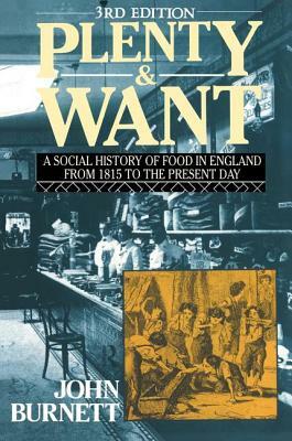 Plenty and Want: A Social History of Food in England from 1815 to the Present Day by Proffessor John Burnett, John Burnett