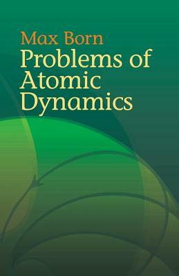 Problems of Atomic Dynamics by Max Born