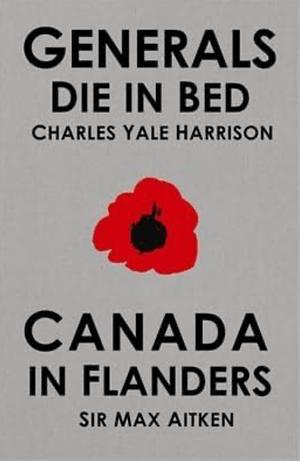 Generals Die in Bed and Canada in Flanders by Charles Yale Harrison