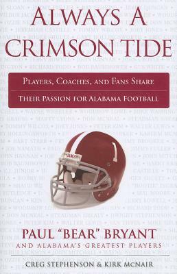 Always a Crimson Tide: Players, Coaches, and Fans Share Their Passion for Alabama Football by Kirk McNair, Creg Stephenson