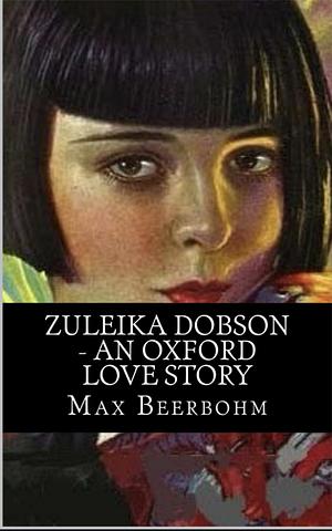 Zuleika Dobson or An Oxford Love Story by Max Beerbohm