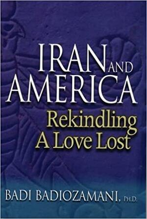 Iran and America: Re-kind[l]ing a Love Lost by Badi Badiozamani, Ghazal Badiozamani