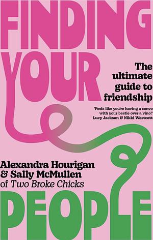 Finding Your People: The ultimate guide to friendship by Sally McMullen, Alexandra Hourigan