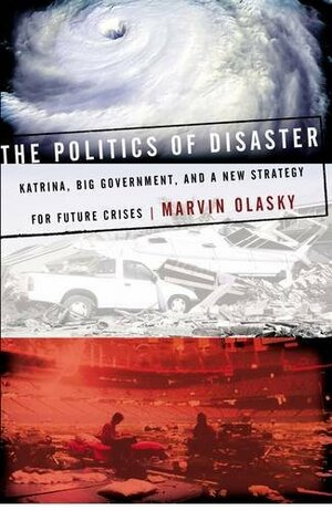 The Politics of Disaster: Katrina, Big Government, and A New Strategy for Future Crises by Marvin Olasky