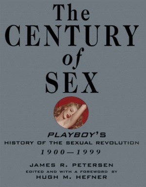 The Century of Sex: Playboy's History of the Sexual Revolution, 1900-1999 by Hugh Hefner, James R. Petersen