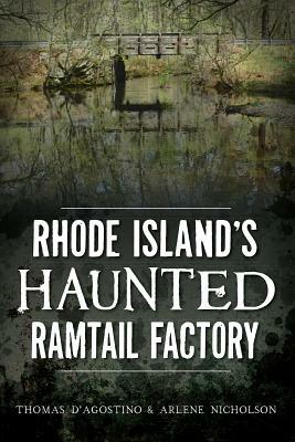Rhode Island's Haunted Ramtail Factory by Arlene Nicholson, Thomas D'Agostino